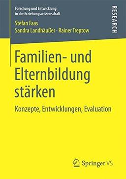 Familien- und Elternbildung stärken: Konzepte, Entwicklungen, Evaluation (Forschung und Entwicklung in der Erziehungswissenschaft)