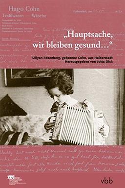 Hauptsache, wir bleiben gesund...": Lillyan Rosenberg, geborene Cohn, aus Halberstadt (Beiträge zur Geschichte und Kultur der Juden in Brandenburg, ... Sachsen-Anhalt, Sachsen und Thüringen)