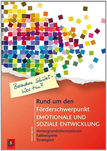 Rund um den Förderschwerpunkt emotionale und soziale Entwicklung: Hintergrundinformationen - Fallbeispiele - Strategien