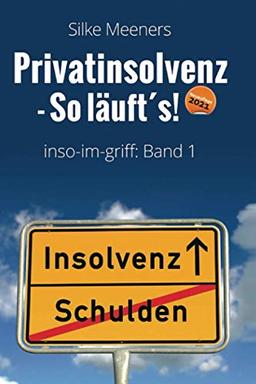 Privatinsolvenz - So läuft´s!: inso-im-griff: Band 1 - Neuauflage 2021