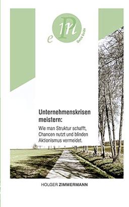 Unternehmenskrisen meistern: Wie man Struktur schafft, Chancen nutzt und blinden Aktionismus vermeidet.: Für unternehmerisch denkende Menschen, die ... aktiv aus der Krise führen wollen.