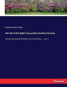 The Life of the Right Honourable Stratford Canning: Viscount Stratford de Redcliffe, from his Memoirs....: Vol. II.