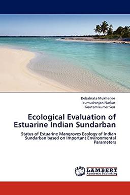 Ecological Evaluation of Estuarine Indian Sundarban: Status of Estuarine Mangroves Ecology of Indian Sundarban based on Important Environmental Parameters