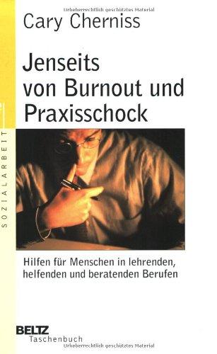 Jenseits von Burnout und Praxisschock. Hilfen für Menschen in lehrenden, helfenden und beratenden Berufen