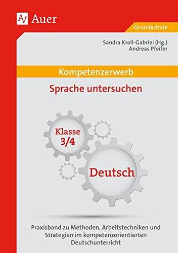 Kompetenzerwerb Sprache untersuchen 3+4: Praxisband zu Methoden, Arbeitstechniken und Stra tegien im kompetenzorientierten Deutschunterricht (3. und 4. Klasse) (Kompetenzerwerb Grundschule)