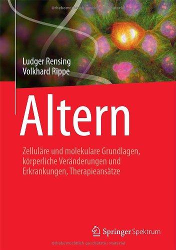 Altern: Zelluläre und molekulare Grundlagen, körperliche Veränderungen und Erkrankungen, Therapieansätze