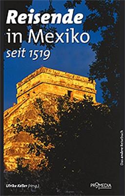 Reisende in Mexiko (seit 1519): Ein kulturhistorisches Lesebuch