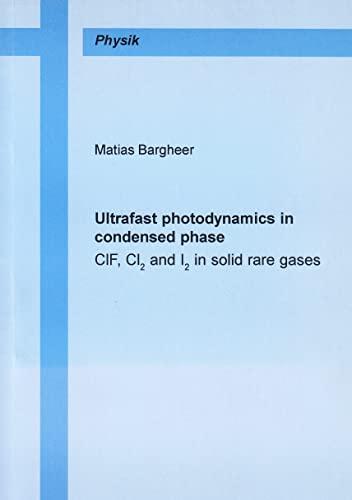 Ultrafast photodynamics in condensed phase - ClF, Cl2 and I2 in solid rare gases: CIF, CI2 and I2 in Solid Rare Gases (Berichte aus der Physik)