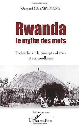 Rwanda, le mythe des mots : recherche sur le concept akazu et ses corollaires