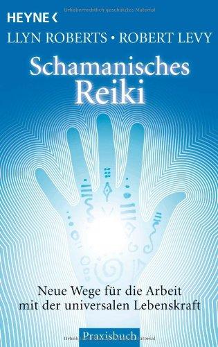 Schamanisches Reiki: Neue Wege für die Arbeit mit der universalen Lebenskraft