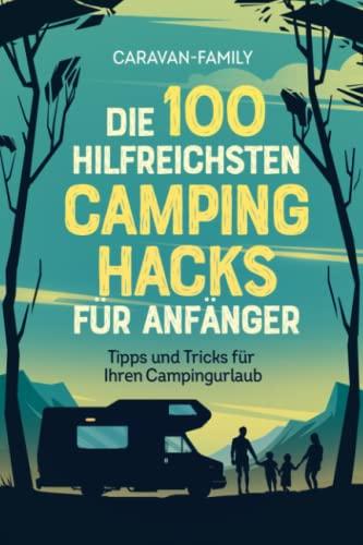 Die 100 hilfreichsten Camping Hacks für Anfänger - Tipps und Tricks für Ihren Campingurlaub