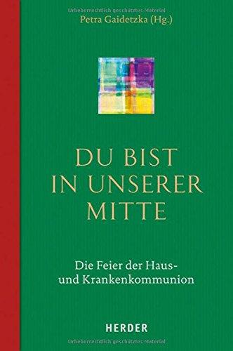 Du bist in unserer Mitte: Die Feier der Haus- und Krankenkommunion