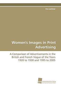 Women's Images in Print Advertising: A Comparison of Advertisements in the British and French Vogue of the Years 1920 to 1930 and 1995 to 2005