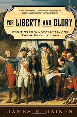 For Liberty and Glory: Washington, Lafayette, and Their Revolutions