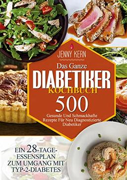 Das Ganze Diabetiker-Kochbuch: 500+ Gesunde Und Schmackhafte Rezepte Für Neu Diagnostizierte Diabetiker | Ein 28-tage-essensplan Zum Umgang Mit Typ-2-diabetes