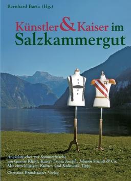 Künstler und Kaiser im Salzkammergut: Anekdotisches zur Sommerfrische um Gustav Klimt, Kaiser Franz Joseph, Johann Strauß & Co. Mit einschlägigen Kultur- und Kulinarik-Tipps