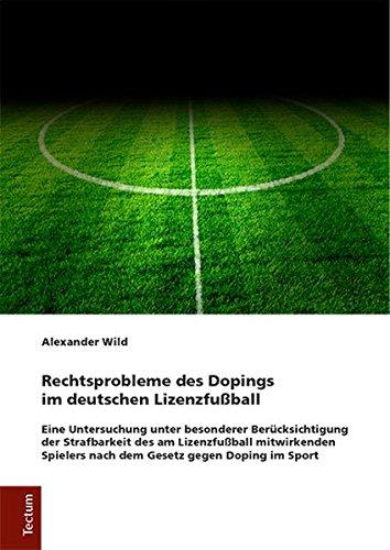 Rechtsprobleme des Dopings im deutschen Lizenzfußball: Eine Untersuchung unter besonderer Berücksichtigung der Strafbarkeit des am Lizenzfußball ... Tectum Verlag: Rechtswissenschaften, Band 97