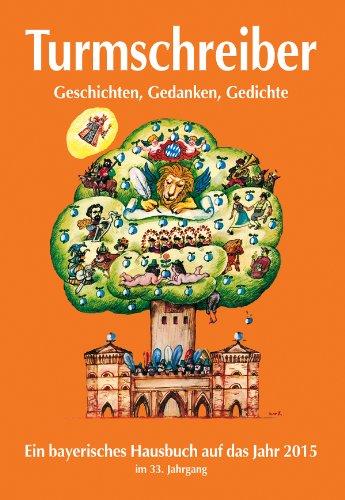 Turmschreiber 2015: Geschichten, Gedanken, Gedichte. Ein bayerisches Hausbuch auf das Jahr 2015. 33. Jahrgang