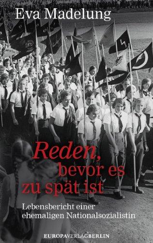 Reden, bevor es zu spät ist: Lebensbericht einer ehemaligen Nationalsozialistin