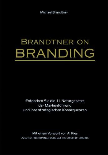 Brandtner on Branding: Entdecken Sie die 11 Naturgesetze der Markenführung und ihre strategische Konsequenzen