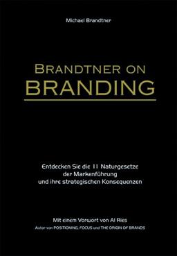 Brandtner on Branding: Entdecken Sie die 11 Naturgesetze der Markenführung und ihre strategische Konsequenzen