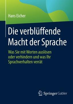 Die verblüffende Macht der Sprache: Was Sie mit Worten auslösen oder verhindern und was Ihr Sprachverhalten verrät