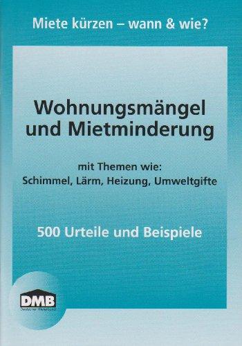 Wohnungsmängel und Mietminderung: mit Themen wie: Schimmel, Lärm, Heizung, Umweltgifte / 500 Urteile und Beispiele