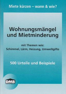 Wohnungsmängel und Mietminderung: mit Themen wie: Schimmel, Lärm, Heizung, Umweltgifte / 500 Urteile und Beispiele