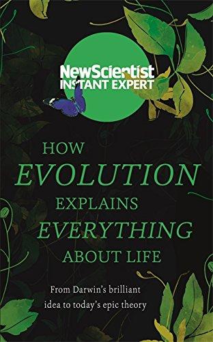 How Evolution Explains Everything About Life: From Darwin's brilliant idea to today's epic theory (New Scientist Instant Expert)