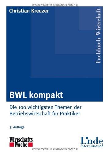 BWL kompakt: Die 100 wichtigsten Themen der Betriebswirtschaft für Praktiker