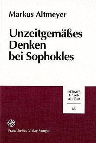 Unzeitgemäßes Denken bei Sophokles (Hermes-Einzelschriften)