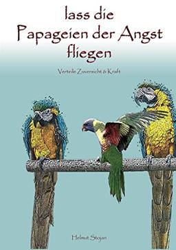 Lass die Papageien der Angst fliegen: Verteile Zuversicht & Kraft!