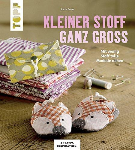 Kleiner Stoff ganz groß: Mit wenig Stoff tolle Modelle nähen. Stoffreste und Fat Quaters