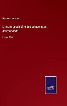 Literaturgeschichte des achtzehnten Jahrhunderts: Erster Theil