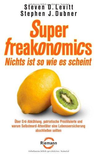 SuperFreakonomics - Nichts ist so wie es scheint: Über Erd-Abkühlung, patriotische Prostituierte und warum Selbstmord-Attentäter eine Lebensversicherung abschließen sollten