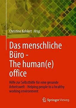 Das menschliche Büro - The human(e) office: Hilfe zur Selbsthilfe für eine gesunde Arbeitswelt - Helping people to a healthy working environment