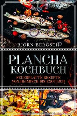 Plancha Kochbuch: Feuerplatte Rezepte von heimisch bis exotisch