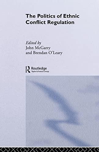 The Politics of Ethnic Conflict Regulation: Case Studies of Protracted Ethnic Conflicts