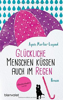 Glückliche Menschen küssen auch im Regen: Roman