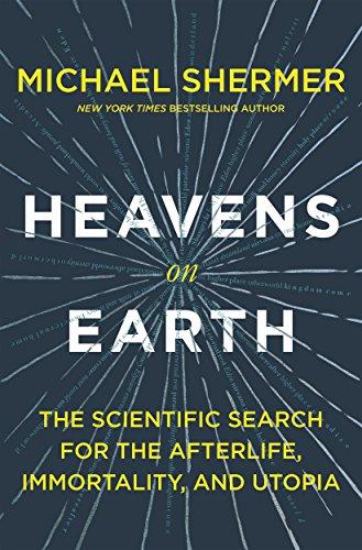 Heavens on Earth: The Scientific Search for the Afterlife, immortality, and Utopia