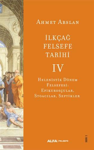 İlkçağ Felsefe Tarihi 4: Helenistik Dönem Felsefesi: Epikurosçular, Stoacılar, Septikler