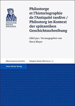 Philostorge et l' historiographie de l' Antiquité tardive. Philostorg im Kontext der spätantiken Geschichtsschreibung (Collegium Beatus Rhenanus 3)