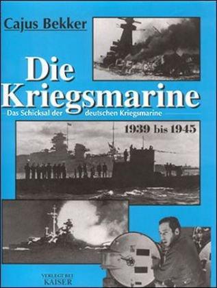 Die Kriegsmarine: Das Schicksal der deutschen Kriegsmarine 1939-1945