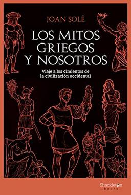 Los mitos griegos y nosotros: Viaje a los cimientos de la civilización occidental (Shackleton Books)