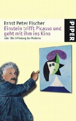 Einstein trifft Picasso und geht mit ihm ins Kino: oder die Erfindung der Moderne