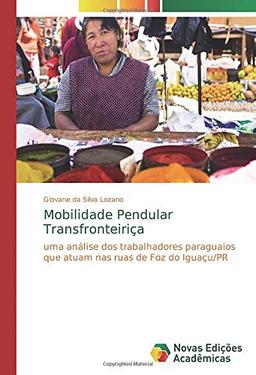 Mobilidade Pendular Transfronteiriça: uma análise dos trabalhadores paraguaios que atuam nas ruas de Foz do Iguaçu/PR