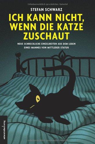 Ich kann nicht, wenn die Katze zuschaut: Neue schreckliche Einzelheiten aus dem Leben eines Mannes von mittlerer Statur