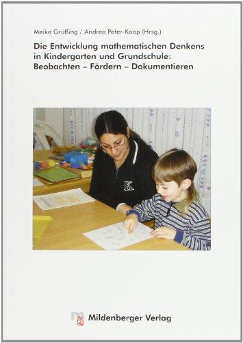 Die Entwicklung mathematischen Denkens in Kindergarten und Grundschule: Beobachten- Fördern - Dokumentieren