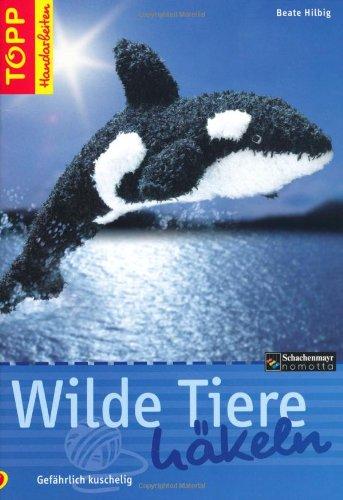 Wilde Tiere häkeln: Gefährlich kuschelig