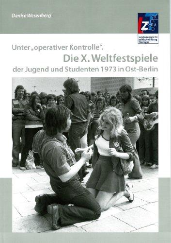 Unter "operativer Kontrolle". Die X. Weltfestspiele der Jugend und Studenten 1973 in Ost-Berlin